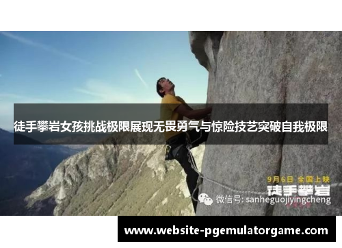徒手攀岩女孩挑战极限展现无畏勇气与惊险技艺突破自我极限