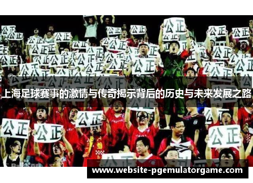 上海足球赛事的激情与传奇揭示背后的历史与未来发展之路