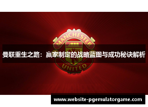 曼联重生之路：赢家制定的战略蓝图与成功秘诀解析