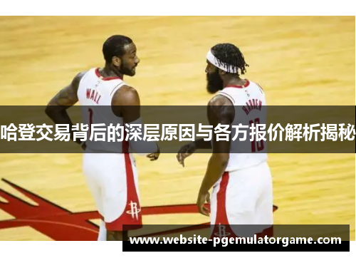 哈登交易背后的深层原因与各方报价解析揭秘