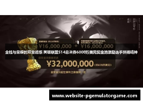 金钱与荣耀的双重诱惑 英雄联盟S14总决赛6000万美元奖金池激励选手拼搏精神