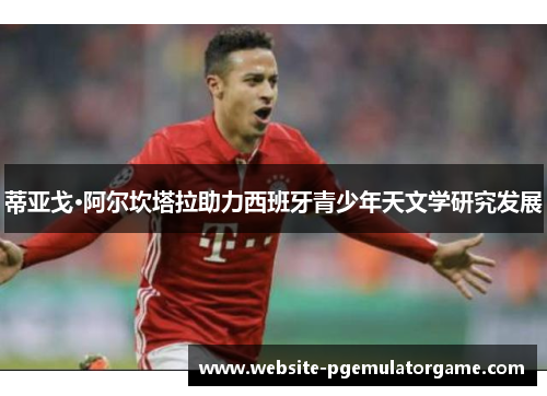 蒂亚戈·阿尔坎塔拉助力西班牙青少年天文学研究发展