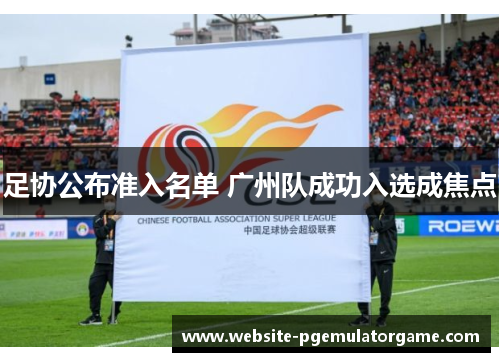 足协公布准入名单 广州队成功入选成焦点
