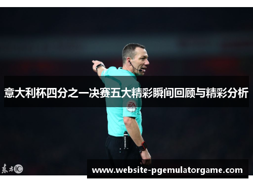 意大利杯四分之一决赛五大精彩瞬间回顾与精彩分析