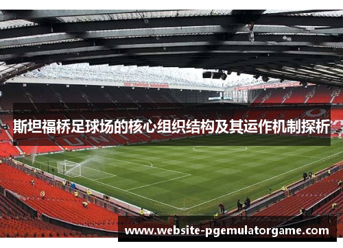 斯坦福桥足球场的核心组织结构及其运作机制探析