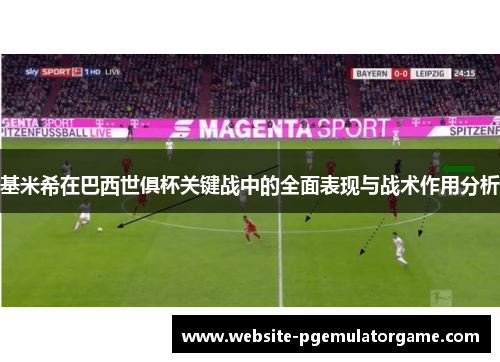 基米希在巴西世俱杯关键战中的全面表现与战术作用分析