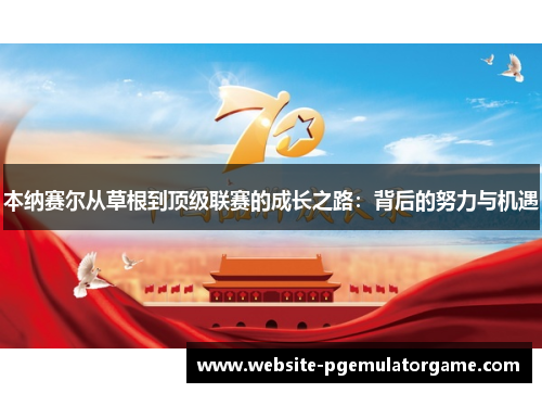 本纳赛尔从草根到顶级联赛的成长之路：背后的努力与机遇