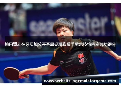 桃田贤斗在牙买加公开赛展现精彩反手劈杀技惊四座成功得分 桃田贤斗在牙买加公开赛展现精彩反手劈杀技惊四座成功得分