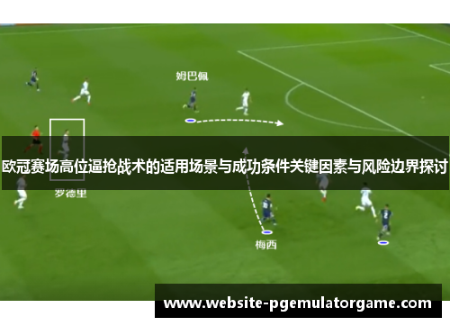 欧冠赛场高位逼抢战术的适用场景与成功条件关键因素与风险边界探讨