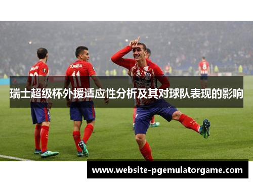 瑞士超级杯外援适应性分析及其对球队表现的影响
