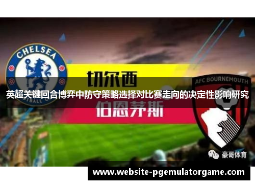 英超关键回合博弈中防守策略选择对比赛走向的决定性影响研究