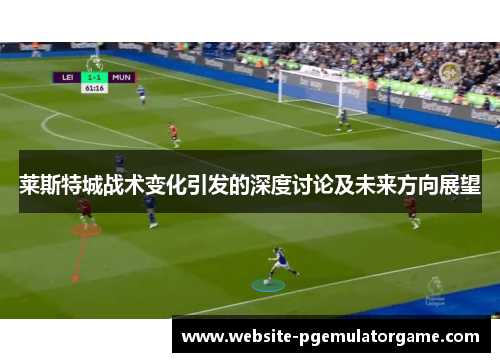莱斯特城战术变化引发的深度讨论及未来方向展望