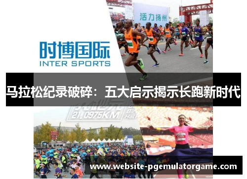 马拉松纪录破碎：五大启示揭示长跑新时代
